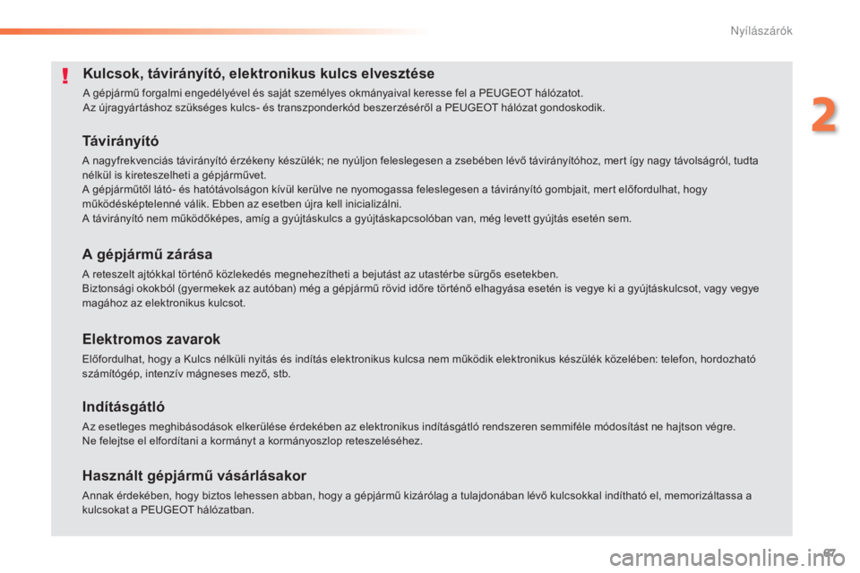 Peugeot 308 2015  Kezelési útmutató (in Hungarian) 67
308_hu_Chap02_ouvertures_ed01-2015
Kulcsok, távirányító, elektronikus kulcs elvesztése
A gépjármű forgalmi engedélyével és saját személyes okmányaival keresse fel a PEUGEOT hálózato