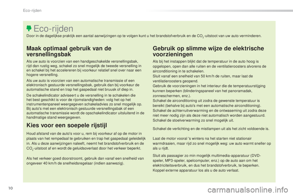 Peugeot 308 2015 Handleiding (in Dutch) 10
308_nl_Chap00c_eco-conduite_ed01-2015
Maak optimaal gebruik van de
versnellingsbak
Als uw auto is voorzien van een handgeschakelde versnellingsbak,
rijd dan rustig weg, schakel zo snel mogelijk d Peugeot 308 2015 Handleiding (in Dutch) 10
308_nl_Chap00c_eco-conduite_ed01-2015
Maak optimaal gebruik van de
versnellingsbak
Als uw auto is voorzien van een handgeschakelde versnellingsbak,
rijd dan rustig weg, schakel zo snel mogelijk d