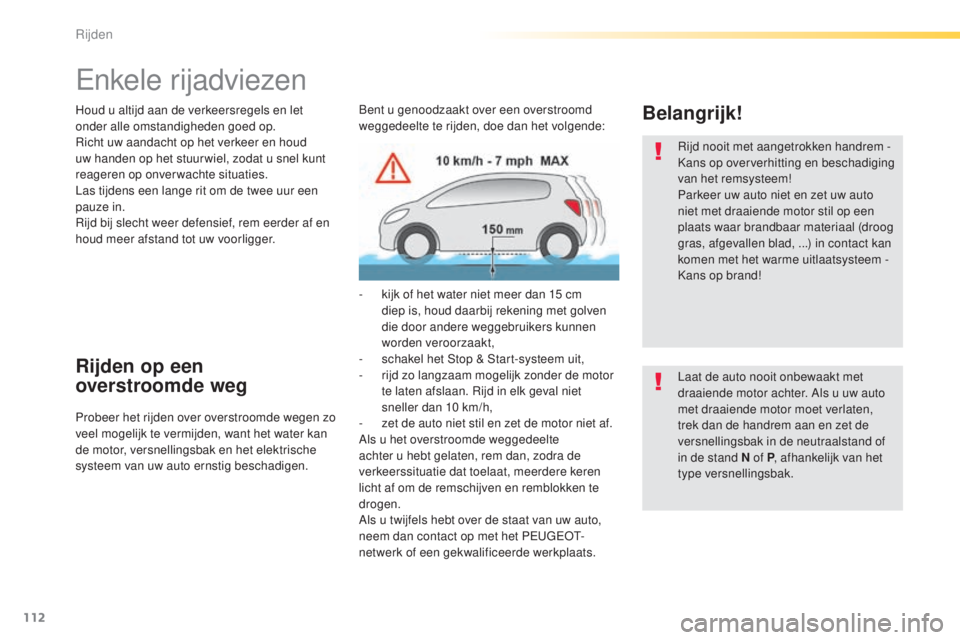 Peugeot 308 2015 Handleiding (in Dutch) 112
308_nl_Chap04_conduite_ed01-2015
Enkele rijadviezen
Houd u altijd aan de verkeersregels en let
onder alle omstandigheden goed op.
Richt uw aandacht op het verkeer en houd
uw handen op het stuur Peugeot 308 2015 Handleiding (in Dutch) 112
308_nl_Chap04_conduite_ed01-2015
Enkele rijadviezen
Houd u altijd aan de verkeersregels en let
onder alle omstandigheden goed op.
Richt uw aandacht op het verkeer en houd
uw handen op het stuur