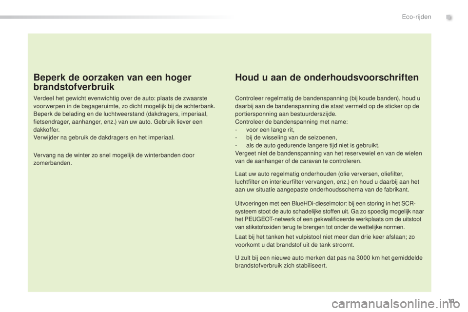 Peugeot 308 2015 Handleiding (in Dutch) 11
308_nl_Chap00c_eco-conduite_ed01-2015
Beperk de oorzaken van een hoger
brandstofverbruik
Verdeel het gewicht evenwichtig over de auto: plaats de zwaarste
voor werpen in de bagageruimte, zo dicht Peugeot 308 2015 Handleiding (in Dutch) 11
308_nl_Chap00c_eco-conduite_ed01-2015
Beperk de oorzaken van een hoger
brandstofverbruik
Verdeel het gewicht evenwichtig over de auto: plaats de zwaarste
voor werpen in de bagageruimte, zo dicht