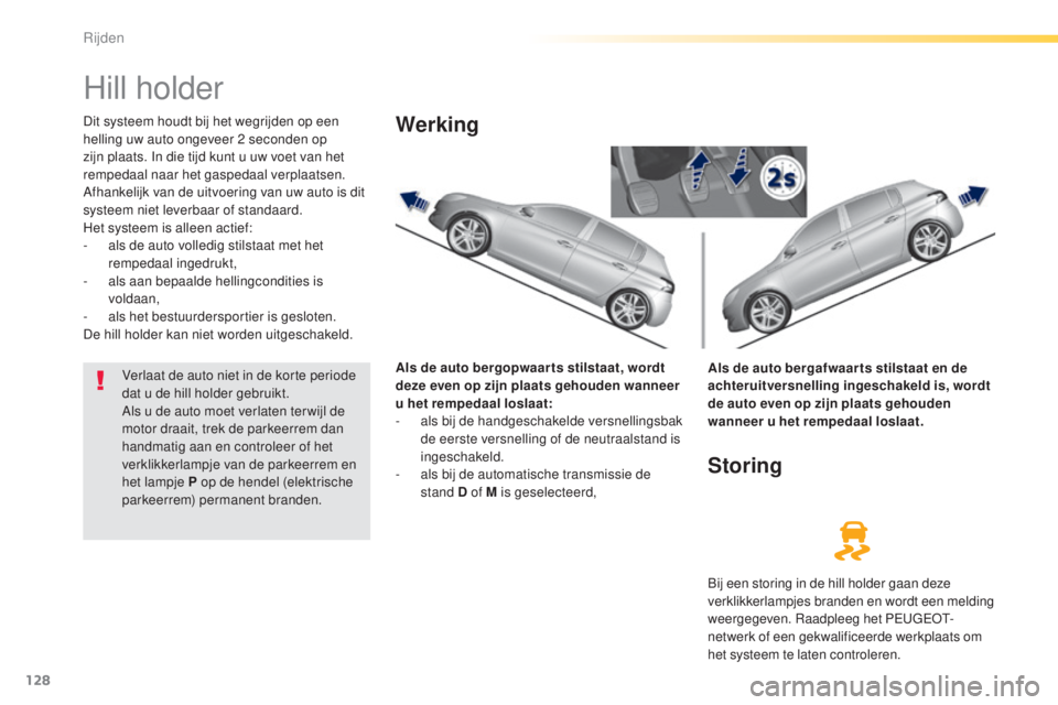 Peugeot 308 2015 Handleiding (in Dutch) 128
308_nl_Chap04_conduite_ed01-2015
Hill holder
Dit systeem houdt bij het wegrijden op een
helling uw auto ongeveer 2 seconden op
zijn plaats. In die tijd kunt u uw voet van het
rempedaal naar he Peugeot 308 2015 Handleiding (in Dutch) 128
308_nl_Chap04_conduite_ed01-2015
Hill holder
Dit systeem houdt bij het wegrijden op een
helling uw auto ongeveer 2 seconden op
zijn plaats. In die tijd kunt u uw voet van het
rempedaal naar he