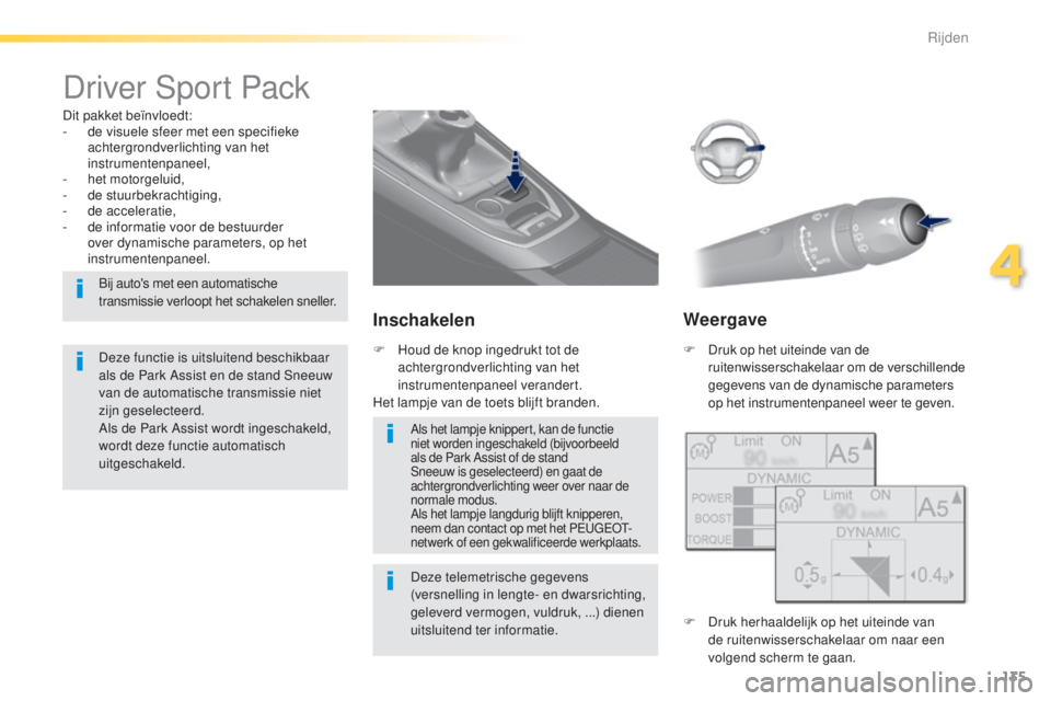 Peugeot 308 2015  Handleiding (in Dutch) 135
308_nl_Chap04_conduite_ed01-2015
Driver Sport Pack
Dit pakket beïnvloedt:
- d e visuele sfeer met een specifieke 
achtergrondverlichting van het 
instrumentenpaneel,
-
 h

et motorgeluid,
-
 de

