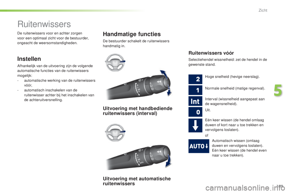 Peugeot 308 2015 Handleiding (in Dutch) 189
308_nl_Chap05_visibilite_ed01-2015
Ruitenwissers
Instellen
Afhankelijk van de uitvoering zijn de volgende
automatische functies van de ruitenwissers
mogelijk:
-
a
utomatische werking van de rui Peugeot 308 2015 Handleiding (in Dutch) 189
308_nl_Chap05_visibilite_ed01-2015
Ruitenwissers
Instellen
Afhankelijk van de uitvoering zijn de volgende
automatische functies van de ruitenwissers
mogelijk:
-
a
utomatische werking van de rui