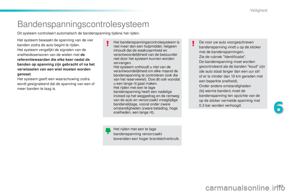 Peugeot 308 2015 Handleiding (in Dutch) 197
308_nl_Chap06_securite_ed01-2015
Bandenspanningscontrolesysteem
Het systeem bewaakt de spanning van de vier
banden zodra de auto begint te rijden.
Het systeem vergelijkt de signalen van de
snelh Peugeot 308 2015 Handleiding (in Dutch) 197
308_nl_Chap06_securite_ed01-2015
Bandenspanningscontrolesysteem
Het systeem bewaakt de spanning van de vier
banden zodra de auto begint te rijden.
Het systeem vergelijkt de signalen van de
snelh