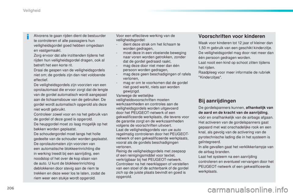 Peugeot 308 2015  Handleiding (in Dutch) 206
308_nl_Chap06_securite_ed01-2015
Alvorens te gaan rijden dient de bestuurder 
te controleren of alle passagiers hun 
veiligheidsgordel goed hebben omgedaan 
en vastgemaakt.
Zorg ervoor dat alle in