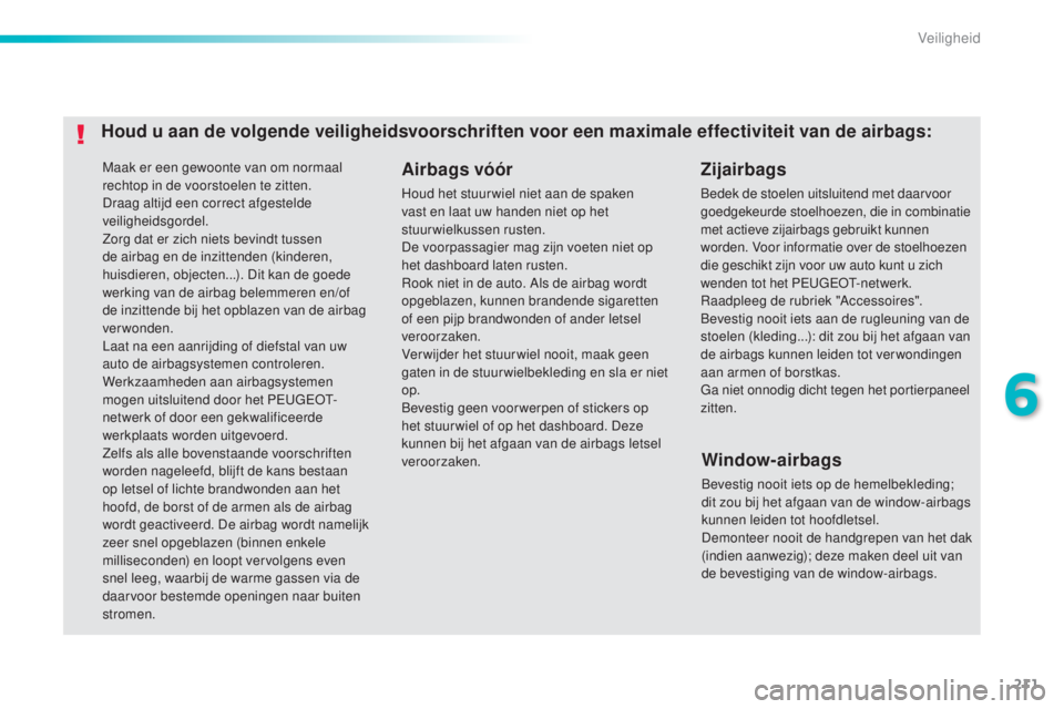 Peugeot 308 2015 Handleiding (in Dutch) 211
308_nl_Chap06_securite_ed01-2015
Maak er een gewoonte van om normaal
rechtop in de voorstoelen te zitten.
Draag altijd een correct afgestelde
veiligheidsgordel.
Zorg dat er zich niets bevindt tu Peugeot 308 2015 Handleiding (in Dutch) 211
308_nl_Chap06_securite_ed01-2015
Maak er een gewoonte van om normaal
rechtop in de voorstoelen te zitten.
Draag altijd een correct afgestelde
veiligheidsgordel.
Zorg dat er zich niets bevindt tu