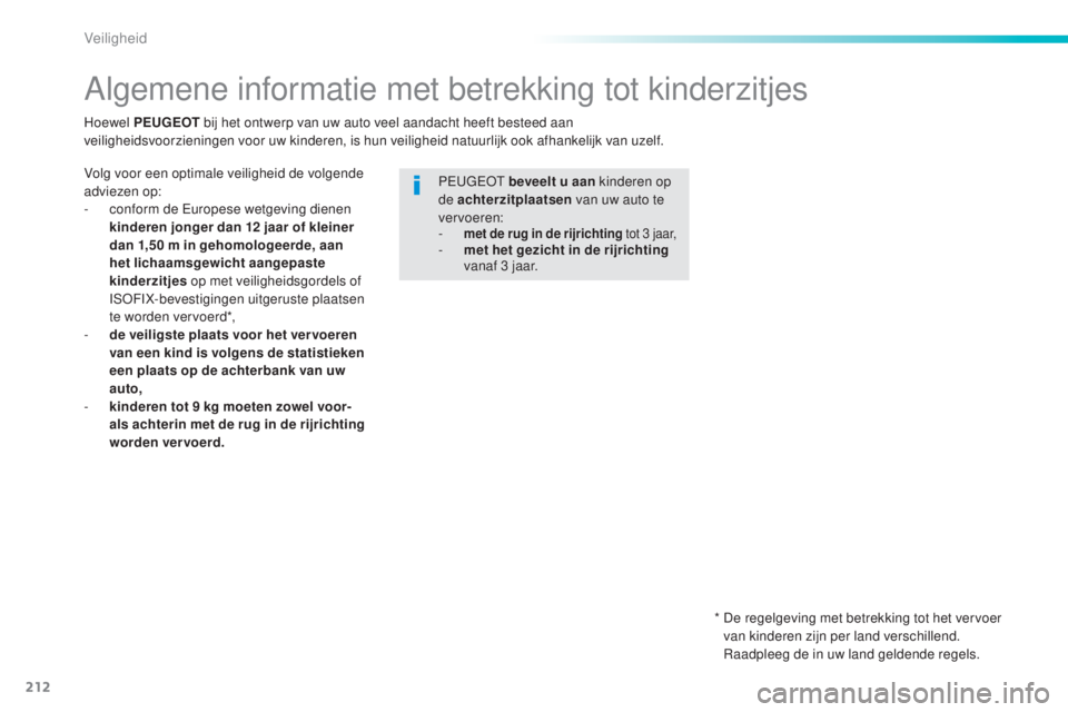 Peugeot 308 2015 Handleiding (in Dutch) 212
308_nl_Chap06_securite_ed01-2015
Algemene informatie met betrekking tot kinderzitjes
Volg voor een optimale veiligheid de volgende
adviezen op:
-
c
onform de Europese wetgeving dienen
kinderen Peugeot 308 2015 Handleiding (in Dutch) 212
308_nl_Chap06_securite_ed01-2015
Algemene informatie met betrekking tot kinderzitjes
Volg voor een optimale veiligheid de volgende
adviezen op:
-
c
onform de Europese wetgeving dienen
kinderen
