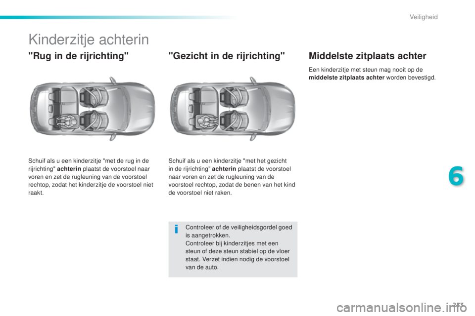 Peugeot 308 2015 Handleiding (in Dutch) 213
308_nl_Chap06_securite_ed01-2015
Kinderzitje achterin
"Rug in de rijrichting"
Schuif als u een kinderzitje "met de rug in de
rijrichting" achterin plaatst de voorstoel naar
voren Peugeot 308 2015 Handleiding (in Dutch) 213
308_nl_Chap06_securite_ed01-2015
Kinderzitje achterin
"Rug in de rijrichting"
Schuif als u een kinderzitje "met de rug in de
rijrichting" achterin plaatst de voorstoel naar
voren