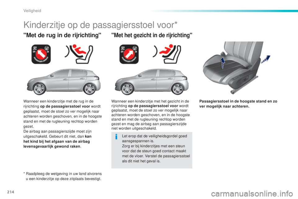 Peugeot 308 2015 Handleiding (in Dutch) 214
308_nl_Chap06_securite_ed01-2015
Passagiersstoel in de hoogste stand en zo
ver mogelijk naar achteren.
"Met de rug in de rijrichting"
Kinderzitje op de passagiersstoel voor*
"Met het Peugeot 308 2015 Handleiding (in Dutch) 214
308_nl_Chap06_securite_ed01-2015
Passagiersstoel in de hoogste stand en zo
ver mogelijk naar achteren.
"Met de rug in de rijrichting"
Kinderzitje op de passagiersstoel voor*
"Met het