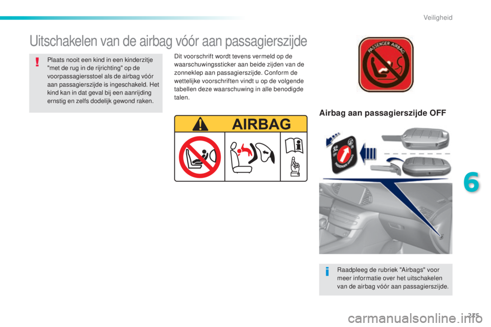Peugeot 308 2015 Handleiding (in Dutch) 215
308_nl_Chap06_securite_ed01-2015
Airbag aan passagierszijde OFF
Raadpleeg de rubriek "Airbags" voor
meer informatie over het uitschakelen
van de airbag vóór aan passagierszijde.
Uitsch Peugeot 308 2015 Handleiding (in Dutch) 215
308_nl_Chap06_securite_ed01-2015
Airbag aan passagierszijde OFF
Raadpleeg de rubriek "Airbags" voor
meer informatie over het uitschakelen
van de airbag vóór aan passagierszijde.
Uitsch