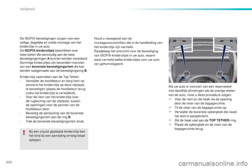 Peugeot 308 2015  Handleiding (in Dutch) 222
308_nl_Chap06_securite_ed01-2015
Bij een onjuist geplaatst kinderzitje kan 
het kind bij een aanrijding ernstig letsel 
oplopen.Houd u nauwgezet aan de 
montagevoorschriften die in de handleiding 