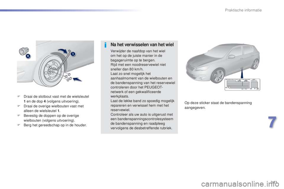 Peugeot 308 2015  Handleiding (in Dutch) 241
308_nl_Chap07_info-pratiques_ed01-2015
F Draai de slotbout vast met de wielsleutel 1   en de dop 4   (volgens uitvoering).
F
 
D
 raai de overige wielbouten vast met 
alleen de wielsleutel 1 .
F
 