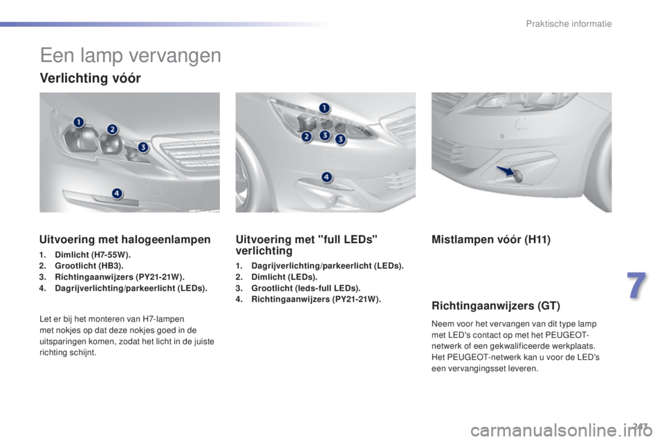 Peugeot 308 2015  Handleiding (in Dutch) 243
308_nl_Chap07_info-pratiques_ed01-2015
Een lamp vervangen
Verlichting vóór
Uitvoering met "full LEDs" 
verlichting
1. Dagrijverlichting/parkeerlicht (LEDs).
2. D imlicht ( LEDs).
3.
 G

