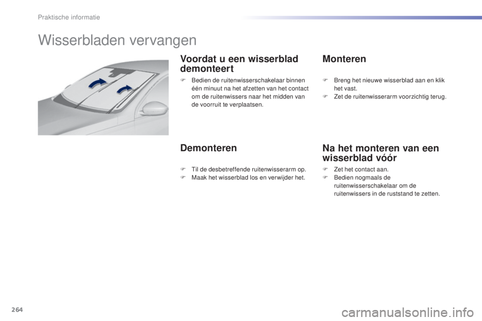 Peugeot 308 2015  Handleiding (in Dutch) 264
308_nl_Chap07_info-pratiques_ed01-2015
Wisserbladen vervangen
Voordat u een wisserblad 
demonteert
DemonterenMonteren
Na het monteren van een 
wisserblad vóór
F Bedien de ruitenwisserschakelaar 
