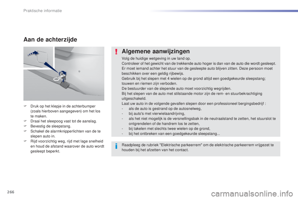 Peugeot 308 2015  Handleiding (in Dutch) 266
308_nl_Chap07_info-pratiques_ed01-2015
Algemene aanwijzingen
Volg de huidige wetgeving in uw land op.
Controleer of het gewicht van de trekkende auto hoger is dan van de auto die wordt gesleept.
E