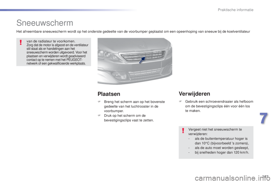 Peugeot 308 2015  Handleiding (in Dutch) 267
308_nl_Chap07_info-pratiques_ed01-2015
Sneeuwscherm
van de radiateur te voorkomen.Zorg dat de motor is afgezet en de ventilateur 
stil staat als er handelingen aan het 
sneeuwscherm worden uitgevo