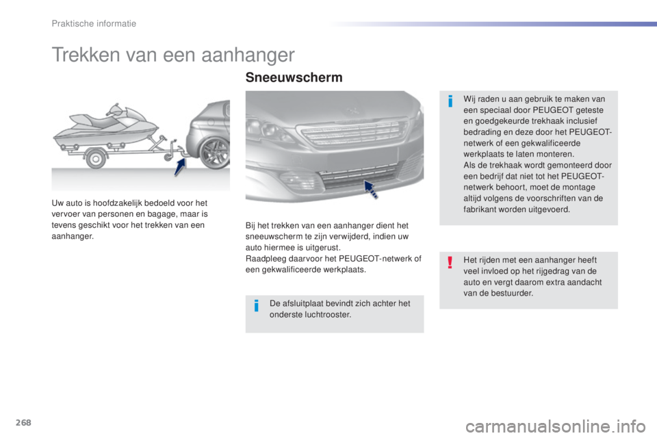 Peugeot 308 2015  Handleiding (in Dutch) 268
308_nl_Chap07_info-pratiques_ed01-2015
Trekken van een aanhanger
Wij raden u aan gebruik te maken van 
een speciaal door PEUGEOT geteste 
en goedgekeurde trekhaak inclusief 
bedrading en deze door