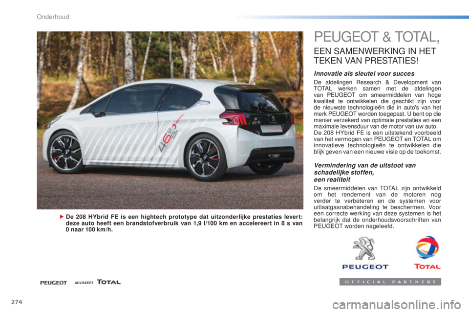 Peugeot 308 2015  Handleiding (in Dutch) 274
308_nl_Chap08_verifications_ed01-2015
PEUGEOT & TOTAL,
EEN SAMENWERKING  IN  HET 
T

EKEN
 
 VAN
 
 PRESTATIES
!
Innovatie als sleutel voor succes
De afdelingen Research & Development van 
TOTAL w