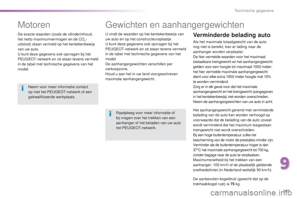 Peugeot 308 2015  Handleiding (in Dutch) 293
308_nl_Chap09_caracteristiques-techniques_ed01-2015
Gewichten en aanhangergewichten
U vindt de waarden op het kentekenbewijs van 
uw auto en op het constructeursplaatje.
U kunt deze gegevens ook o