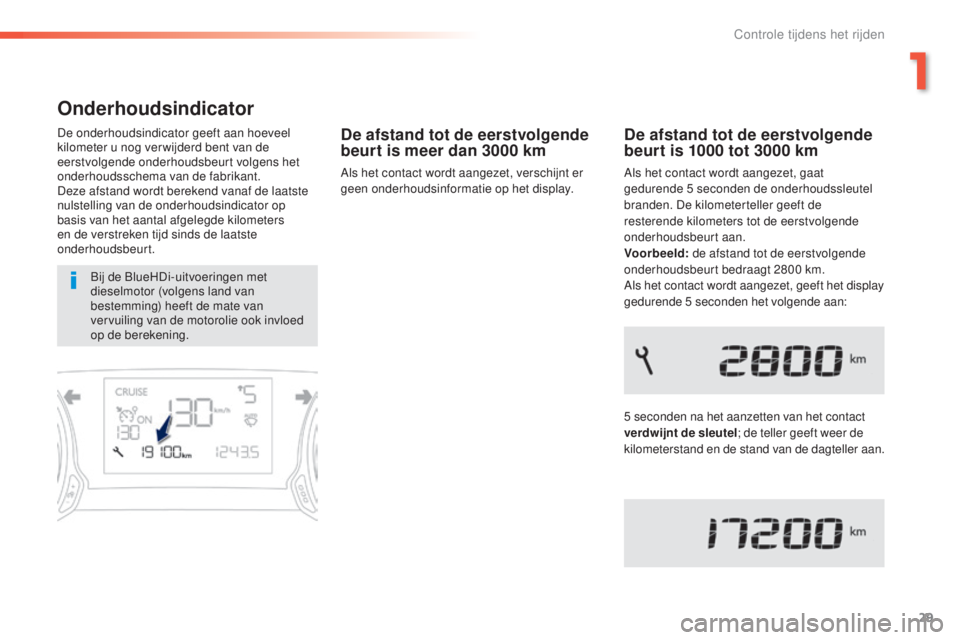 Peugeot 308 2015 Handleiding (in Dutch) 29
308_nl_Chap01_controle-de-marche_ed01-2015
Onderhoudsindicator
De onderhoudsindicator geeft aan hoeveel
kilometer u nog ver wijderd bent van de
eerstvolgende onderhoudsbeurt volgens het
onderhou Peugeot 308 2015 Handleiding (in Dutch) 29
308_nl_Chap01_controle-de-marche_ed01-2015
Onderhoudsindicator
De onderhoudsindicator geeft aan hoeveel
kilometer u nog ver wijderd bent van de
eerstvolgende onderhoudsbeurt volgens het
onderhou