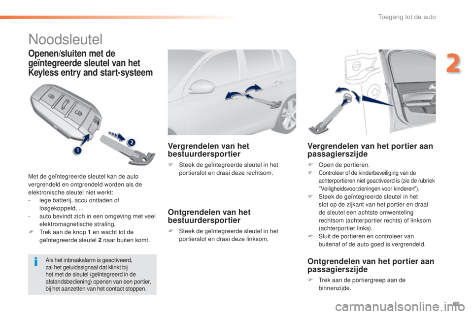 Peugeot 308 2015 Handleiding (in Dutch) 65
308_nl_Chap02_ouvertures_ed01-2015
Noodsleutel
Openen/sluiten met de
geïntegreerde sleutel van het
Keyless entry and start-systeem
Met de geïntegreerde sleutel kan de auto
vergrendeld en ontgr Peugeot 308 2015 Handleiding (in Dutch) 65
308_nl_Chap02_ouvertures_ed01-2015
Noodsleutel
Openen/sluiten met de
geïntegreerde sleutel van het
Keyless entry and start-systeem
Met de geïntegreerde sleutel kan de auto
vergrendeld en ontgr