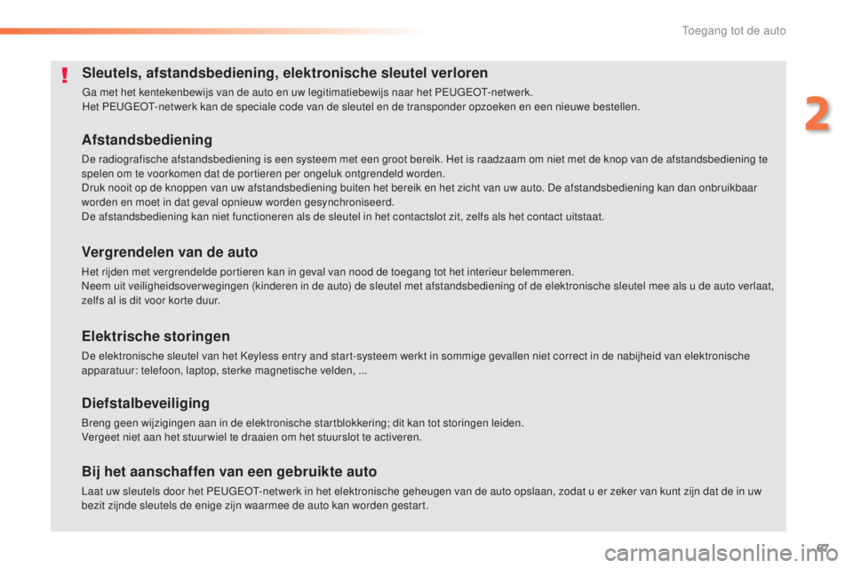 Peugeot 308 2015 Handleiding (in Dutch) 67
308_nl_Chap02_ouvertures_ed01-2015
Sleutels, afstandsbediening, elektronische sleutel verloren
Ga met het kentekenbewijs van de auto en uw legitimatiebewijs naar het PEUGEOT-netwerk.
Het PEUGEOT-ne Peugeot 308 2015 Handleiding (in Dutch) 67
308_nl_Chap02_ouvertures_ed01-2015
Sleutels, afstandsbediening, elektronische sleutel verloren
Ga met het kentekenbewijs van de auto en uw legitimatiebewijs naar het PEUGEOT-netwerk.
Het PEUGEOT-ne