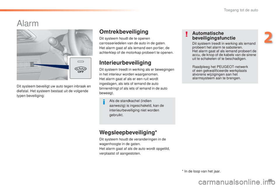 Peugeot 308 2015 Handleiding (in Dutch) 69
308_nl_Chap02_ouvertures_ed01-2015
Dit systeem beveiligt uw auto tegen inbraak en
diefstal. Het systeem bestaat uit de volgende
typen beveiliging:
Alarm
Omtrekbeveiliging
Dit systeem houdt de te Peugeot 308 2015 Handleiding (in Dutch) 69
308_nl_Chap02_ouvertures_ed01-2015
Dit systeem beveiligt uw auto tegen inbraak en
diefstal. Het systeem bestaat uit de volgende
typen beveiliging:
Alarm
Omtrekbeveiliging
Dit systeem houdt de te
