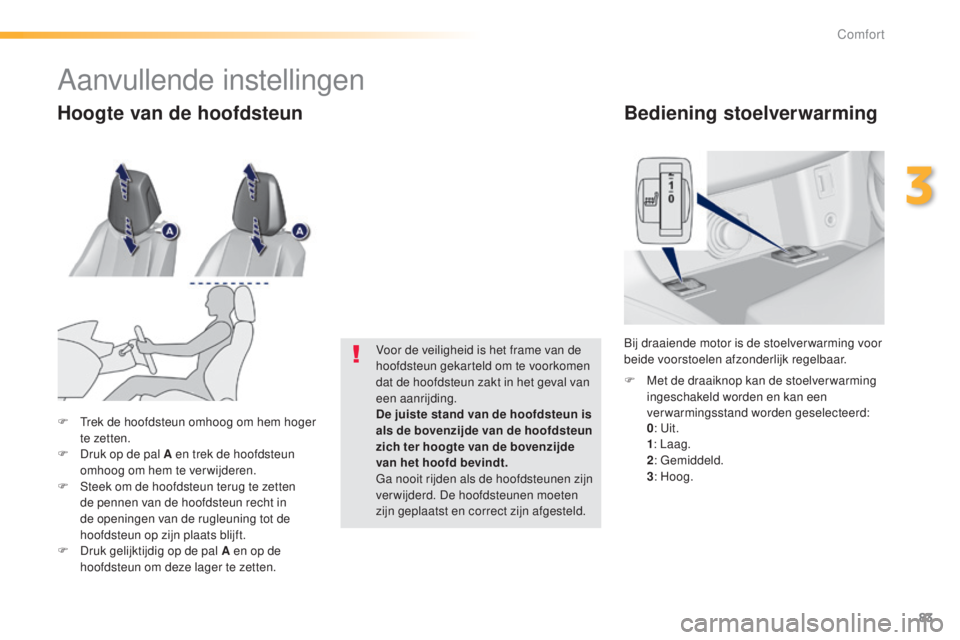 Peugeot 308 2015  Handleiding (in Dutch) 83
308_nl_Chap03_confort_ed01-2015
Bediening stoelverwarming
 0: Uit. 1: L
aag.
 2:

 Gemiddeld.
 3:

 Hoog.
F
 
M
 et de draaiknop kan de stoelver warming 
ingeschakeld worden en kan een 
verwarmings