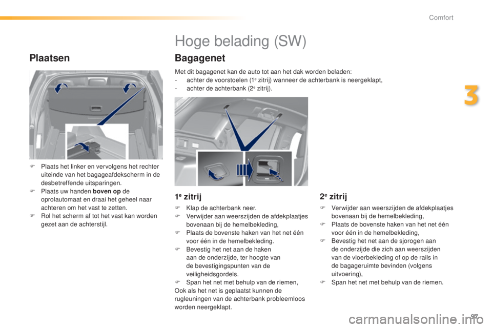 Peugeot 308 2015 Handleiding (in Dutch) 97
308_nl_Chap03_confort_ed01-2015
Plaatsen
F Plaats het linker en vervolgens het rechter uiteinde van het bagageafdekscherm in de
desbetreffende uitsparingen.
F
P
laats uw handen boven op de
opr Peugeot 308 2015 Handleiding (in Dutch) 97
308_nl_Chap03_confort_ed01-2015
Plaatsen
F Plaats het linker en vervolgens het rechter uiteinde van het bagageafdekscherm in de
desbetreffende uitsparingen.
F
P
laats uw handen boven op de
opr