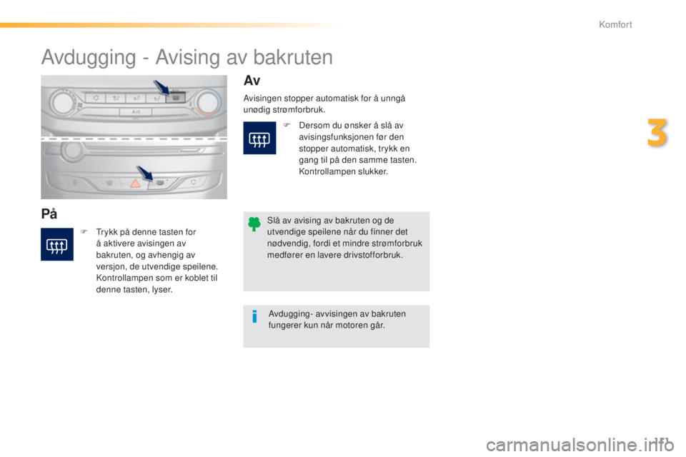Peugeot 308 2015 Brukerhåndbok (in Norwegian) 111
308_no_Chap03_confort_ed01-2015
Avdugging - Avising av bakruten
PåAv
F Trykk på denne tasten for
å aktivere avisingen av
bakruten, og avhengig av
versjon, de utvendige speilene.
Kontrollamp Peugeot 308 2015 Brukerhåndbok (in Norwegian) 111
308_no_Chap03_confort_ed01-2015
Avdugging - Avising av bakruten
PåAv
F Trykk på denne tasten for
å aktivere avisingen av
bakruten, og avhengig av
versjon, de utvendige speilene.
Kontrollamp
