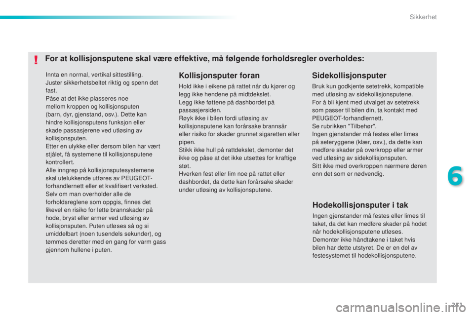 Peugeot 308 2015  Brukerhåndbok (in Norwegian) 211
308_no_Chap06_securite_ed01-2015
Innta en normal, vertikal sittestilling.
Juster sikkerhetsbeltet riktig og spenn det 
fast.
Påse at det ikke plasseres noe 
mellom kroppen og kollisjonsputen 
(ba