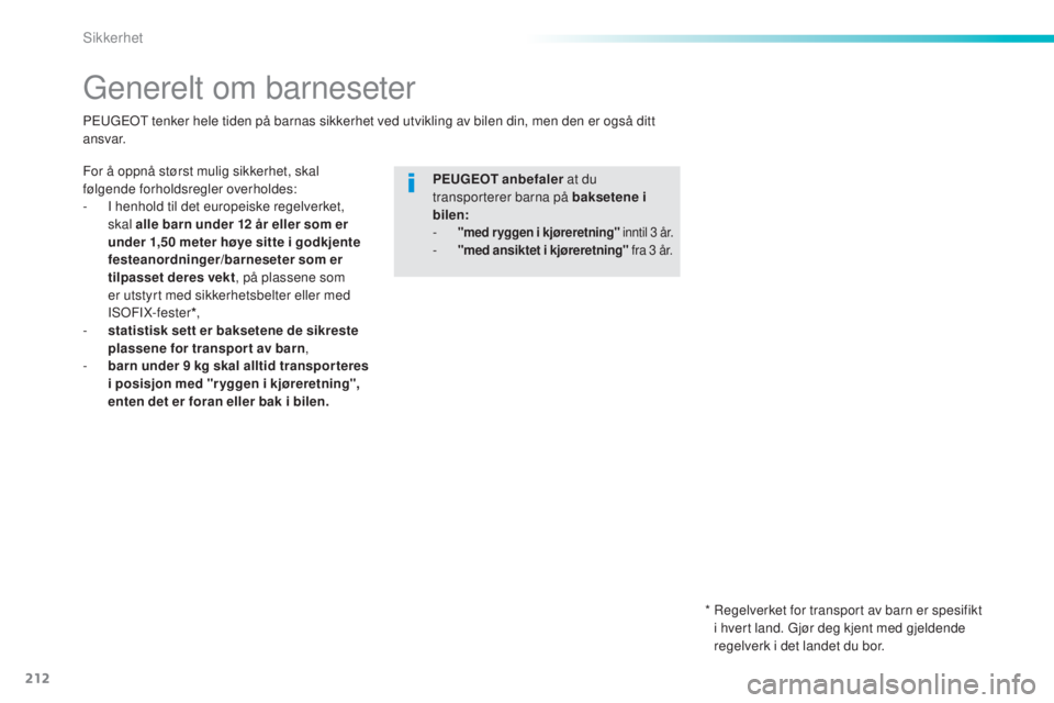 Peugeot 308 2015  Brukerhåndbok (in Norwegian) 212
308_no_Chap06_securite_ed01-2015
Generelt om barneseter
For å oppnå størst mulig sikkerhet, skal 
følgende forholdsregler overholdes:
- 
I h
 enhold til det europeiske regelverket, 
skal alle 