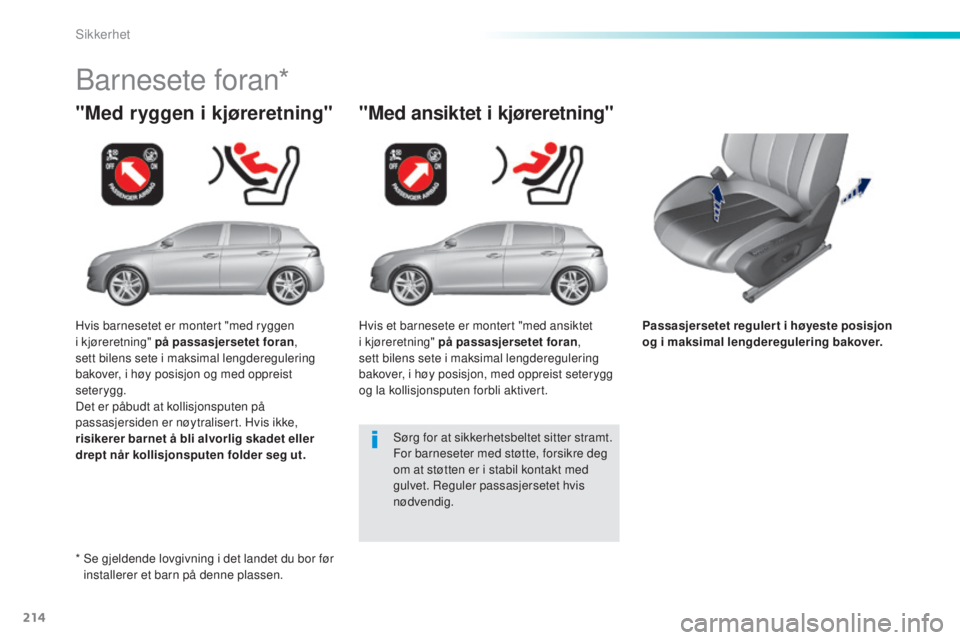 Peugeot 308 2015  Brukerhåndbok (in Norwegian) 214
308_no_Chap06_securite_ed01-2015
Passasjersetet regulert i høyeste posisjon 
og i maksimal lengderegulering bakover.
"Med ryggen i kjøreretning"
Barnesete foran*
"Med ansiktet i kjø