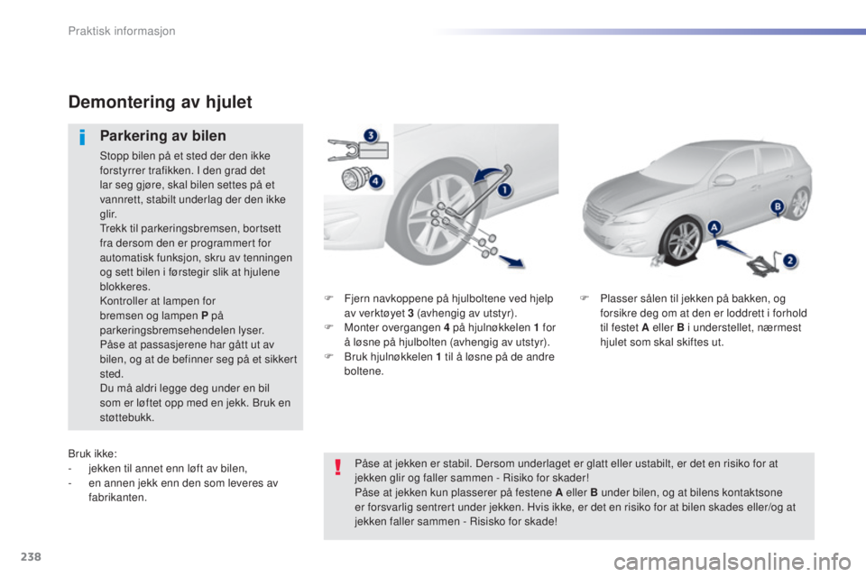 Peugeot 308 2015 Brukerhåndbok (in Norwegian) 238
308_no_Chap07_info-pratiques_ed01-2015
F Fjern navkoppene på hjulboltene ved hjelp av verktøyet 3 (avhengig av utstyr).
F
M
onter overgangen 4 på hjulnøkkelen 1 for
å løsne på hju Peugeot 308 2015 Brukerhåndbok (in Norwegian) 238
308_no_Chap07_info-pratiques_ed01-2015
F Fjern navkoppene på hjulboltene ved hjelp av verktøyet 3 (avhengig av utstyr).
F
M
onter overgangen 4 på hjulnøkkelen 1 for
å løsne på hju