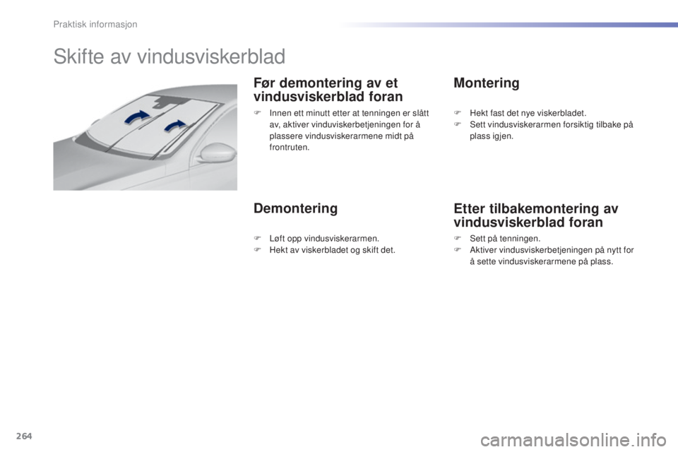 Peugeot 308 2015  Brukerhåndbok (in Norwegian) 264
308_no_Chap07_info-pratiques_ed01-2015
Skifte av vindusviskerblad
Før demontering av et 
vindusviskerblad foran
DemonteringMontering
Etter tilbakemontering av 
vindusviskerblad foran
F Innen ett 