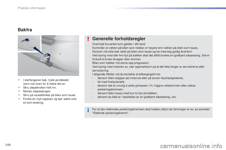 Peugeot 308 2015  Brukerhåndbok (in Norwegian) 266
308_no_Chap07_info-pratiques_ed01-2015
Generelle forholdsregler
Overhold lovverket som gjelder i ditt land.
Kontroller at vekten på bilen som trekker er høyere enn vekten på bilen som taues.
F