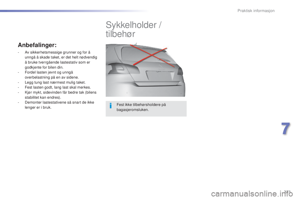Peugeot 308 2015  Brukerhåndbok (in Norwegian) 271
308_no_Chap07_info-pratiques_ed01-2015
Fest ikke tilbehørsholdere på 
bagasjeromsluken.
Sykkelholder / 
tilbehør
Anbefalinger:
- Av sikkerhetsmessige grunner og for å unngå å skade taket, er