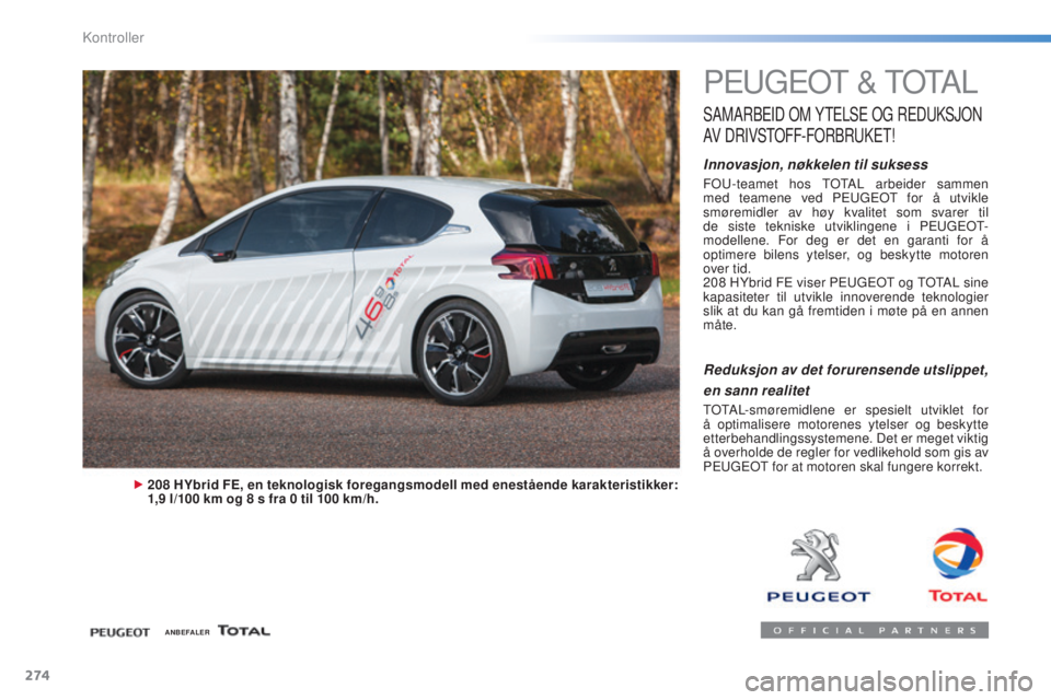 Peugeot 308 2015  Brukerhåndbok (in Norwegian) 274
308_no_Chap08_verifications_ed01-2015
PEUGEOT & TOTAL
SAMARBEID  OM   YTELSE   OG   REDUKSJON 
A

V
 
 DRIVSTOFF -
F
 ORBRUKET
!
Innovasjon, nøkkelen til suksess
FOU-teamet hos TOTAL arbeider sam