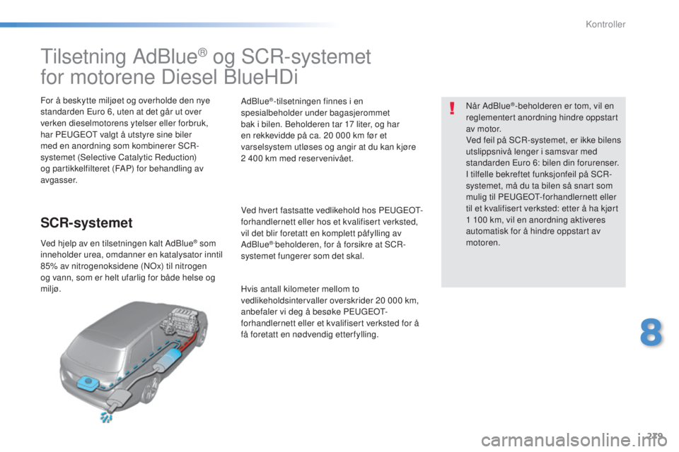 Peugeot 308 2015  Brukerhåndbok (in Norwegian) 279
308_no_Chap08_verifications_ed01-2015
Tilsetning AdBlue® og SCR-systemet 
for motorene Diesel BlueHDi
For å beskytte miljøet og overholde den nye 
standarden Euro 6, uten at det går ut over 
v