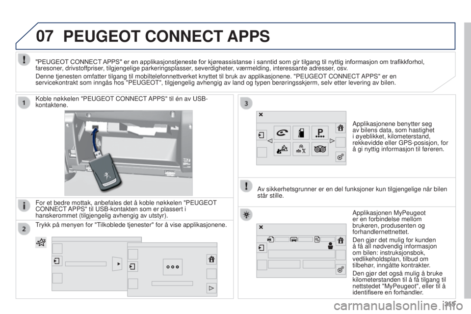 Peugeot 308 2015 Brukerhåndbok (in Norwegian) 07PEUGEOT CONNECT APPS
Applikasjonene benytter seg
av bilens data, som hastighet
i øyeblikket, kilometerstand,
rekkevidde eller GPS-posisjon, for
å gi nyttig informasjon til føreren.
Koble nøk Peugeot 308 2015 Brukerhåndbok (in Norwegian) 07PEUGEOT CONNECT APPS
Applikasjonene benytter seg
av bilens data, som hastighet
i øyeblikket, kilometerstand,
rekkevidde eller GPS-posisjon, for
å gi nyttig informasjon til føreren.
Koble nøk