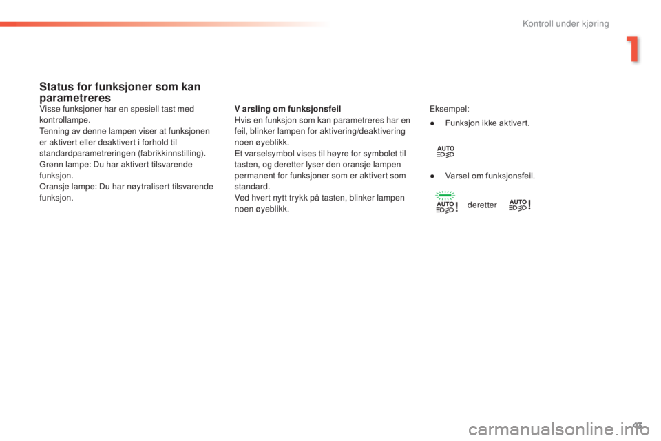Peugeot 308 2015  Brukerhåndbok (in Norwegian) 43
308_no_Chap01_controle-de-marche_ed01-2015
Status for funksjoner som kan 
parametreres
V arsling om funksjonsfeil
Hvis en funksjon som kan parametreres har en 
feil, blinker lampen for aktivering/d