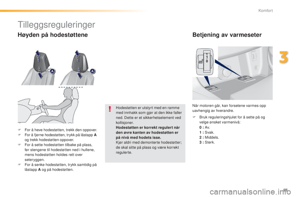 Peugeot 308 2015 Brukerhåndbok (in Norwegian) 83
308_no_Chap03_confort_ed01-2015
Betjening av varmeseter
0 : Av. 1
: Svak.
2
: Middels.
3
: Sterk.
F
B
ruk reguleringshjulet for å sette på og
velge ønsket varmenivå:
Når motore Peugeot 308 2015 Brukerhåndbok (in Norwegian) 83
308_no_Chap03_confort_ed01-2015
Betjening av varmeseter
0 : Av. 1
: Svak.
2
: Middels.
3
: Sterk.
F
B
ruk reguleringshjulet for å sette på og
velge ønsket varmenivå:
Når motore