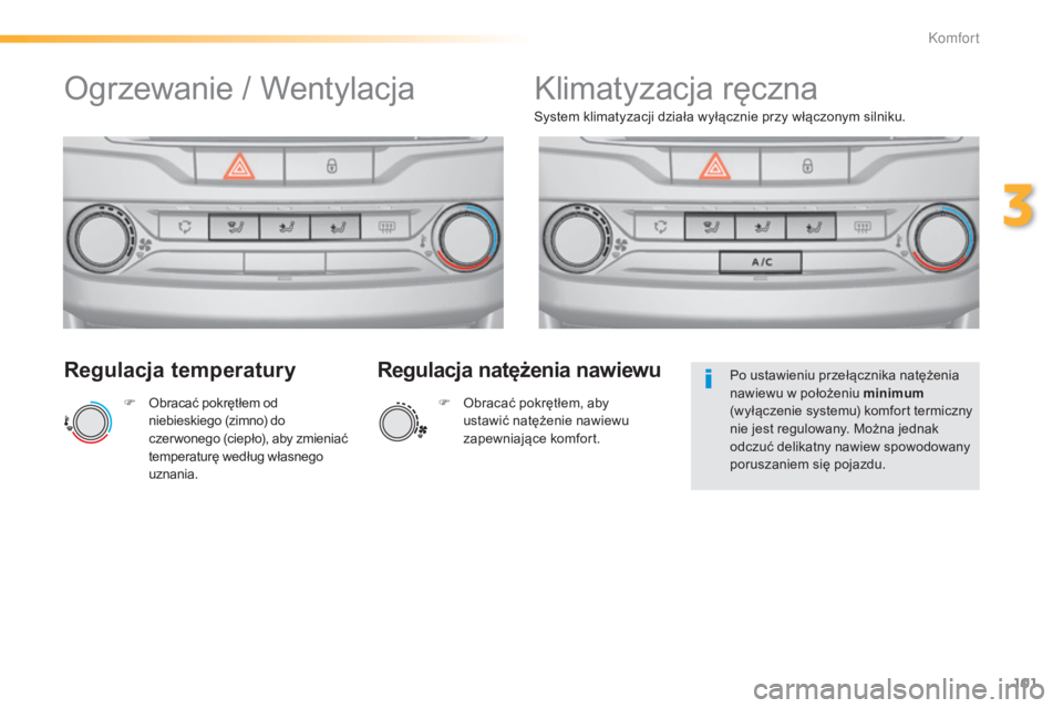 Peugeot 308 2015  Instrukcja Obsługi (in Polish) 101
308_pl_Chap03_confort_ed01-2015
Regulacja temperatury
F Obracać pokrętłem od niebieskiego (zimno) do 
czer wonego (ciepło), aby zmieniać 
temperaturę według własnego 
uznania. System klima