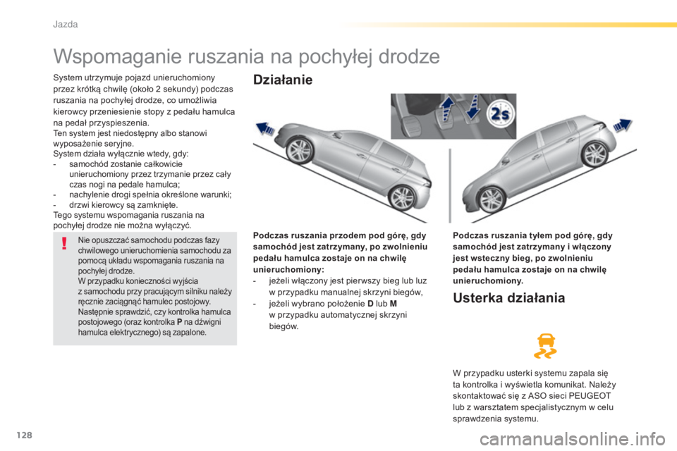 Peugeot 308 2015  Instrukcja Obsługi (in Polish) 128
308_pl_Chap04_conduite_ed01-2015
Wspomaganie ruszania na pochyłej drodze
System utrzymuje pojazd unieruchomiony 
przez krótką chwilę (około 2  sekundy) podczas 
ruszania na pochyłej drodze, 