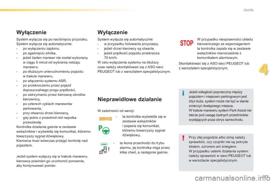 Peugeot 308 2015  Instrukcja Obsługi (in Polish) 177
308_pl_Chap04_conduite_ed01-2015
System wyłącza się po naciśnięciu przycisku.
System wyłącza się automatycznie:
- 
p
 o wyłączeniu zapłonu,
-
 
p
 o zgaśnięciu silnika,
-
 
j
 eżeli 
