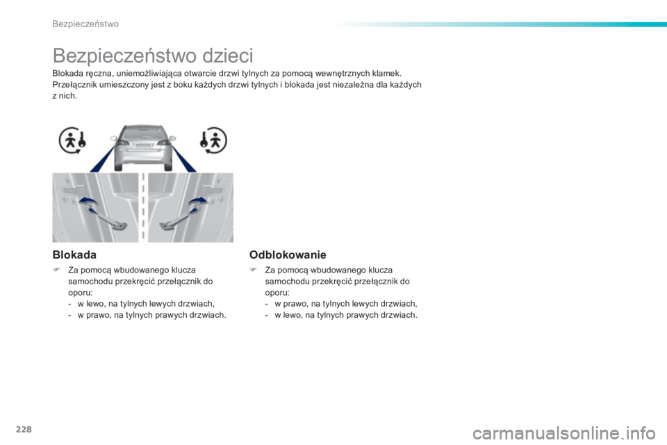 Peugeot 308 2015 Instrukcja Obsługi (in Polish) 228
308_pl_Chap06_securite_ed01-2015
Bezpieczeństwo dzieci
Blokada ręczna, uniemożliwiająca otwarcie drzwi tylnych za pomocą wewnętrznych klamek.
Przełącznik umieszczony jest z boku każdych d Peugeot 308 2015 Instrukcja Obsługi (in Polish) 228
308_pl_Chap06_securite_ed01-2015
Bezpieczeństwo dzieci
Blokada ręczna, uniemożliwiająca otwarcie drzwi tylnych za pomocą wewnętrznych klamek.
Przełącznik umieszczony jest z boku każdych d