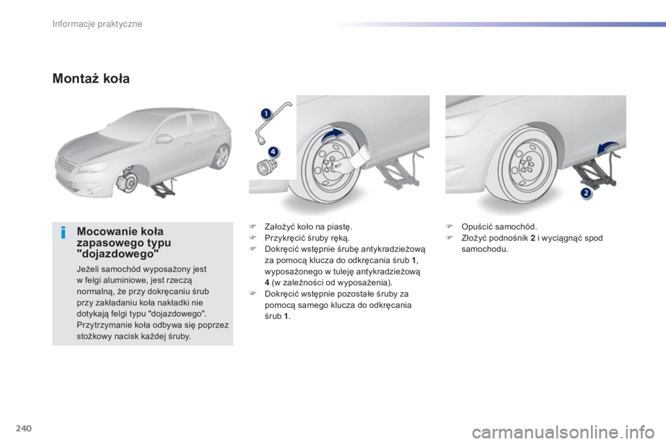 Peugeot 308 2015 Instrukcja Obsługi (in Polish) 240
308_pl_Chap07_info-pratiques_ed01-2015
Montaż koła
Mocowanie koła
zapasowego typu
"dojazdowego"
Jeżeli samochód wyposażony jest
w felgi aluminiowe, jest rzeczą
normalną, że pr Peugeot 308 2015 Instrukcja Obsługi (in Polish) 240
308_pl_Chap07_info-pratiques_ed01-2015
Montaż koła
Mocowanie koła
zapasowego typu
"dojazdowego"
Jeżeli samochód wyposażony jest
w felgi aluminiowe, jest rzeczą
normalną, że pr