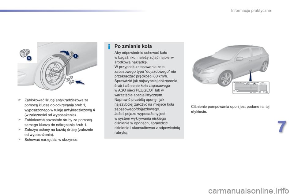 Peugeot 308 2015 Instrukcja Obsługi (in Polish) 241
308_pl_Chap07_info-pratiques_ed01-2015
F Zablokować śrubę antykradzieżową za pomocą klucza do odkręcania śrub 1 ,
wyposażonego w tuleję antykradzieżową 4
(w zależności od wyposaże Peugeot 308 2015 Instrukcja Obsługi (in Polish) 241
308_pl_Chap07_info-pratiques_ed01-2015
F Zablokować śrubę antykradzieżową za pomocą klucza do odkręcania śrub 1 ,
wyposażonego w tuleję antykradzieżową 4
(w zależności od wyposaże