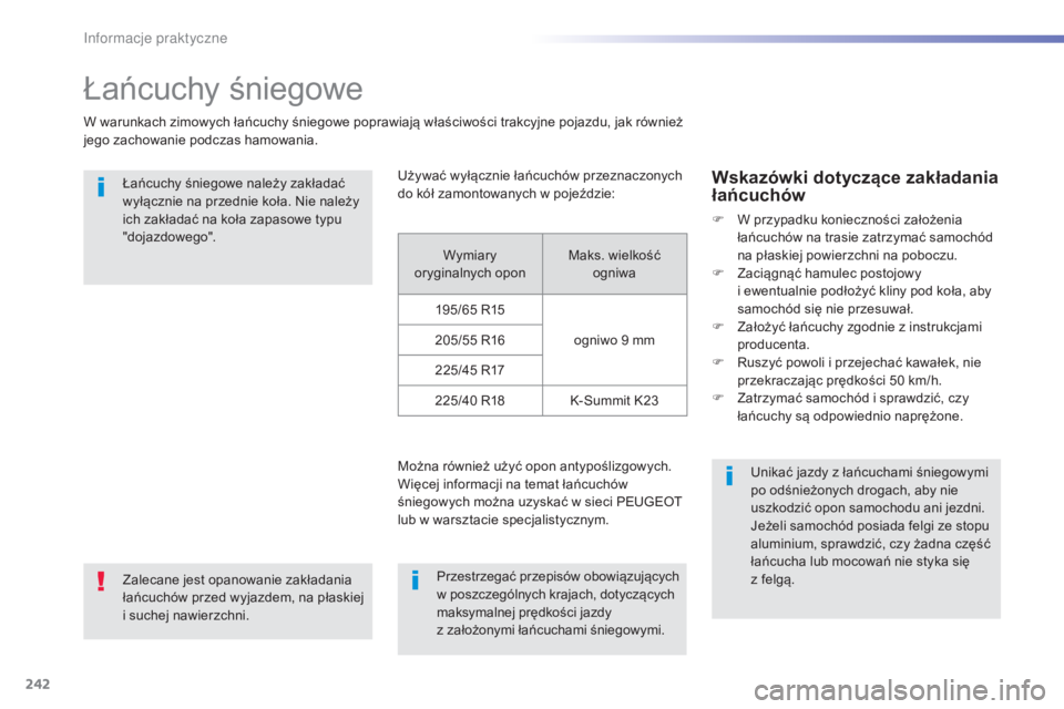 Peugeot 308 2015 Instrukcja Obsługi (in Polish) 242
308_pl_Chap07_info-pratiques_ed01-2015
Łańcuchy śniegowe
W warunkach zimowych łańcuchy śniegowe poprawiają właściwości trakcyjne pojazdu, jak również
jego zachowanie podczas hamowania Peugeot 308 2015 Instrukcja Obsługi (in Polish) 242
308_pl_Chap07_info-pratiques_ed01-2015
Łańcuchy śniegowe
W warunkach zimowych łańcuchy śniegowe poprawiają właściwości trakcyjne pojazdu, jak również
jego zachowanie podczas hamowania
