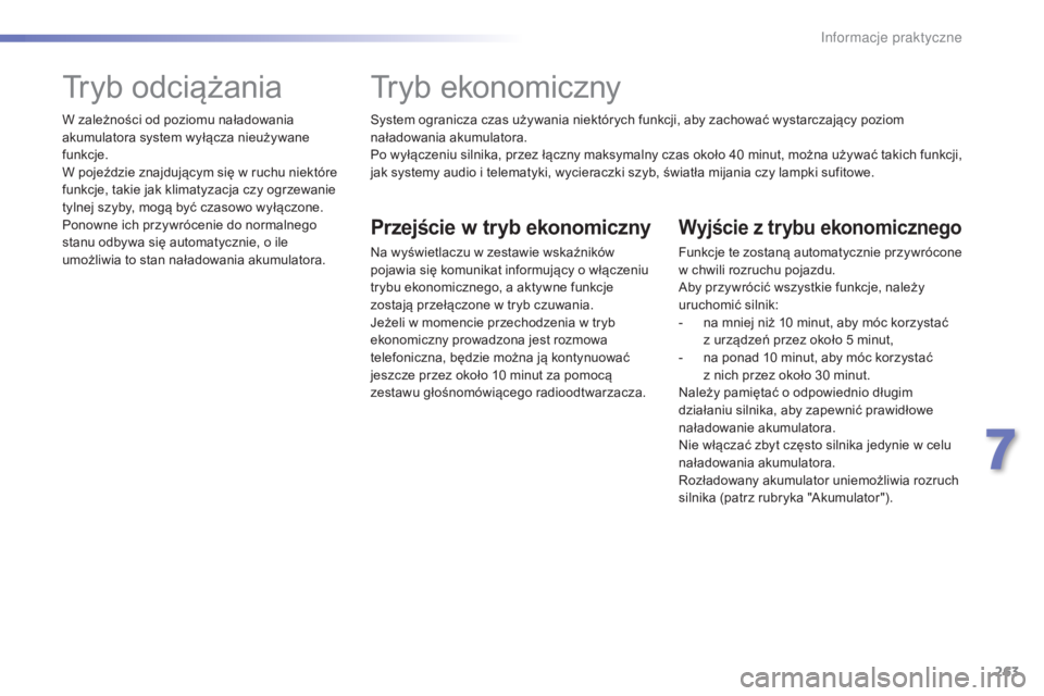 Peugeot 308 2015  Instrukcja Obsługi (in Polish) 263
308_pl_Chap07_info-pratiques_ed01-2015
System ogranicza czas używania niektórych funkcji, aby zachować wystarczający poziom 
naładowania akumulatora.
Po wyłączeniu silnika, przez łączny m